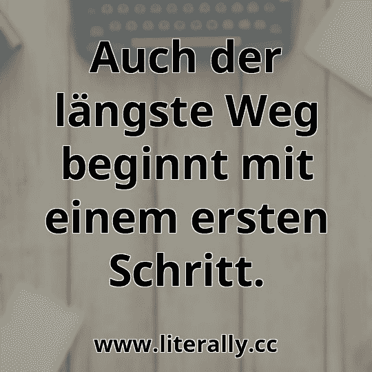 Auch der längste Weg beginnt mit einem ersten Schritt.
