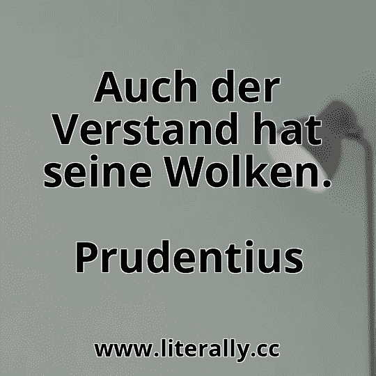 Auch der Verstand hat seine Wolken.
Prudentius
