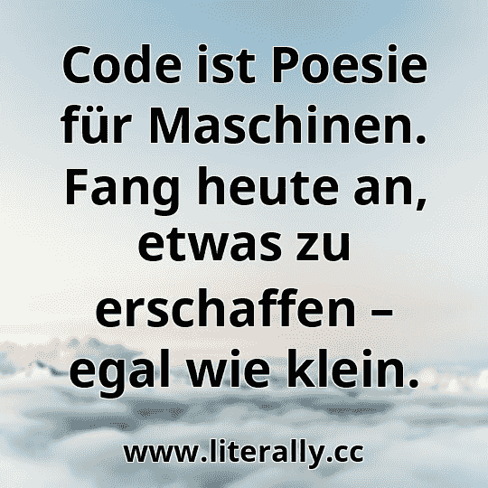 Code ist Poesie für Maschinen. Fang heute an, etwas zu erschaffen – egal wie klein.

