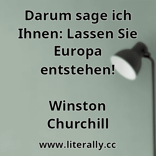 Darum sage ich Ihnen: Lassen Sie Europa entstehen!
Winston Churchill
