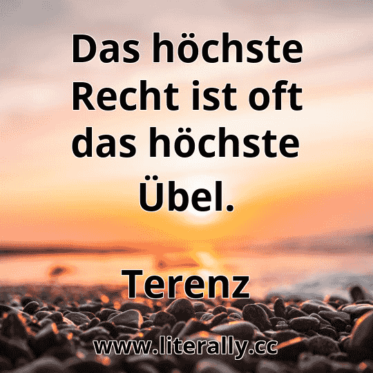 Das höchste Recht ist oft das höchste Übel.
Terenz
