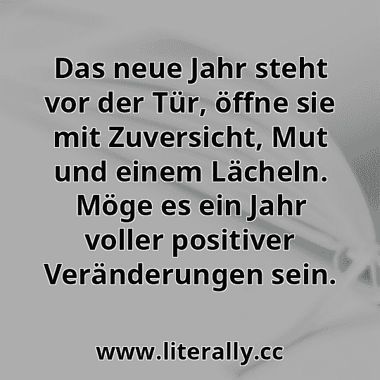 Das neue Jahr steht vor der Tür, öffne sie mit Zuversicht, Mut und einem Lächeln. Möge es ein Jahr voller positiver Veränderungen sein.
