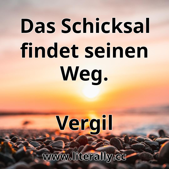Das Schicksal findet seinen Weg.
Vergil
