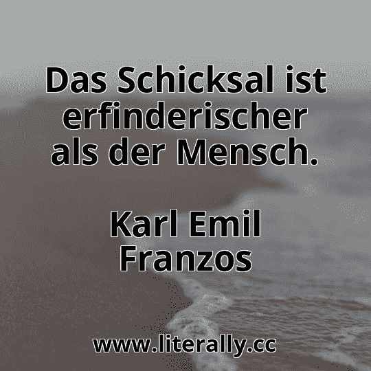 Das Schicksal ist erfinderischer als der Mensch.
Karl Emil Franzos
