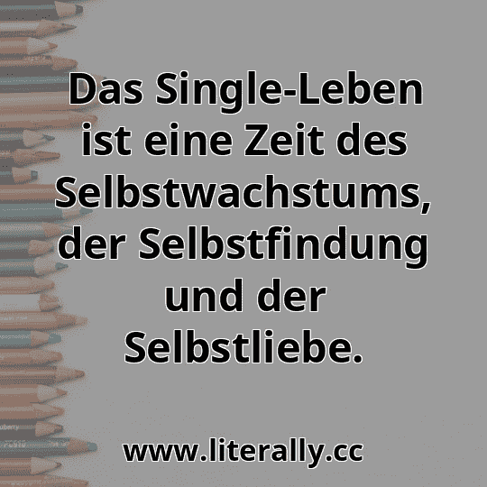 Das Single-Leben ist eine Zeit des Selbstwachstums, der Selbstfindung und der Selbstliebe.
