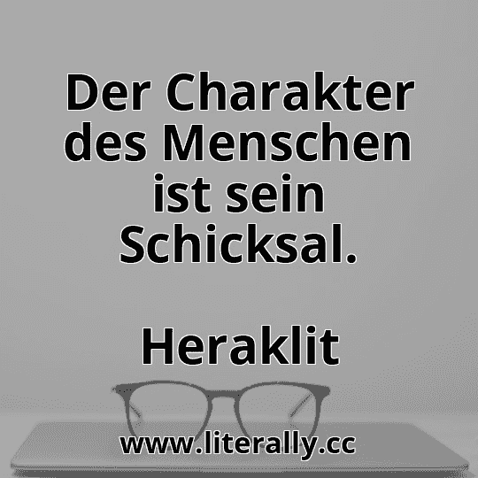 Der Charakter des Menschen ist sein Schicksal.
Heraklit
