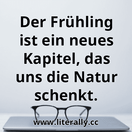 Der Frühling ist ein neues Kapitel, das uns die Natur schenkt.
