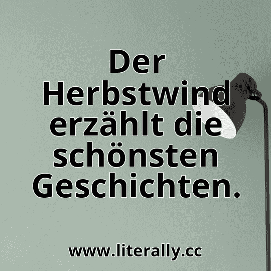 Der Herbstwind erzählt die schönsten Geschichten.
