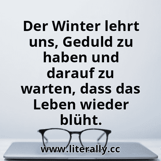 Der Winter lehrt uns, Geduld zu haben und darauf zu warten, dass das Leben wieder blüht.
Der Winter lehrt uns, Geduld zu haben und darauf zu warten, dass das Leben wieder blüht.