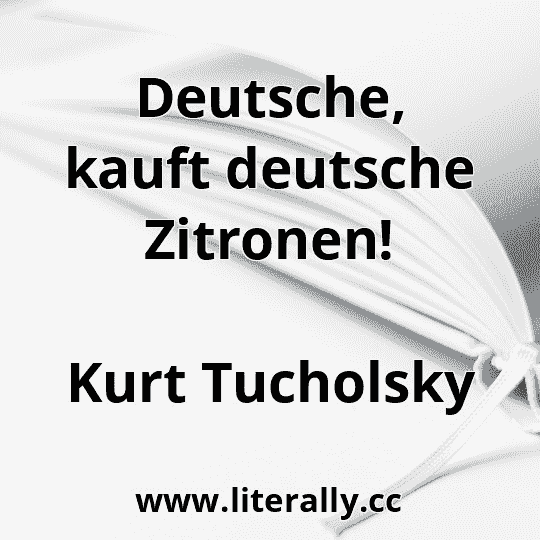 Deutsche, kauft deutsche Zitronen!
Kurt Tucholsky
