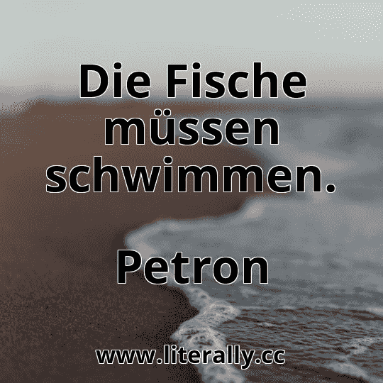 Die Fische müssen schwimmen.
Petron
