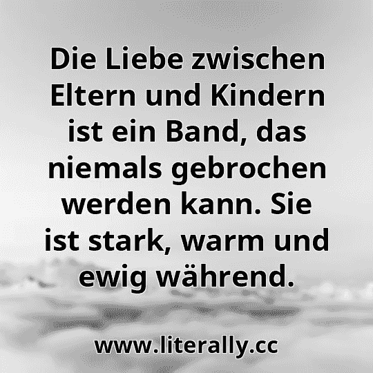 Die Liebe zwischen Eltern und Kindern ist ein Band, das niemals gebrochen werden kann. Sie ist stark, warm und ewig während.
