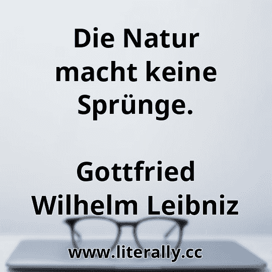 Die Natur macht keine Sprünge.
Gottfried Wilhelm Leibniz
