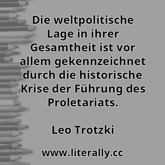 Die weltpolitische Lage in ihrer Gesamtheit ist vor allem gekennzeichnet durch die historische Krise der Führung des Proletariats.
Leo Trotzki
