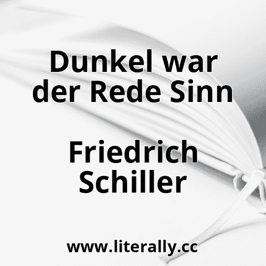 Dunkel war der Rede Sinn
Friedrich Schiller
