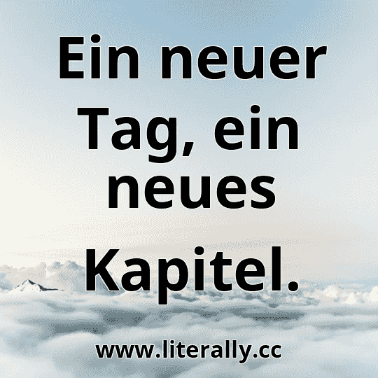Ein neuer Tag, ein neues Kapitel.
