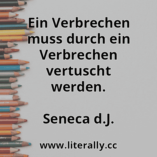 Ein Verbrechen muss durch ein Verbrechen vertuscht werden.
Seneca d.J.
Ein Verbrechen muss durch ein Verbrechen vertuscht werden.
Seneca d.J.