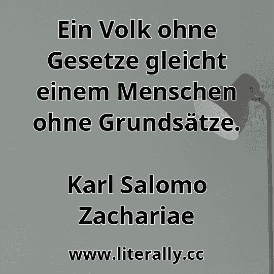 Ein Volk ohne Gesetze gleicht einem Menschen ohne Grundsätze.
Karl Salomo Zachariae
