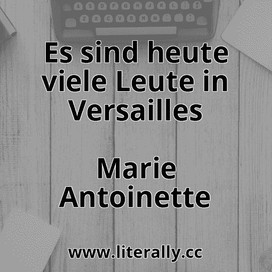 Es sind heute viele Leute in Versailles
Marie Antoinette
