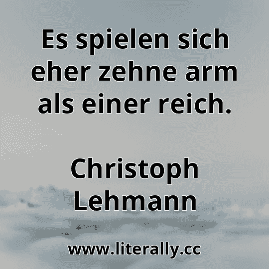 Es spielen sich eher zehne arm als einer reich.
Christoph Lehmann
