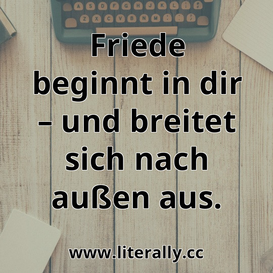 Friede beginnt in dir – und breitet sich nach außen aus.
