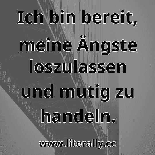 Ich bin bereit, meine Ängste loszulassen und mutig zu handeln.
