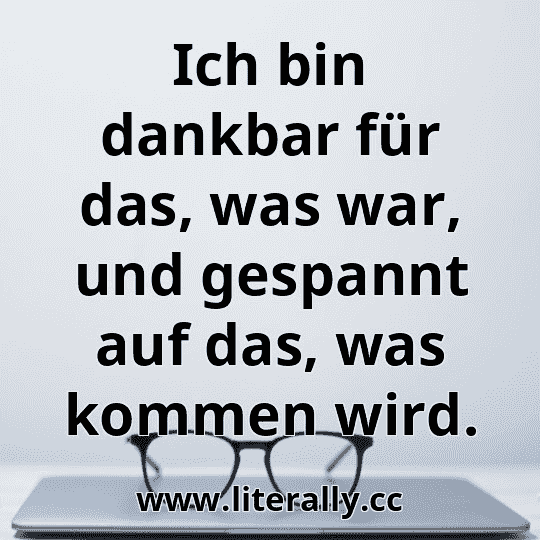 Ich bin dankbar für das, was war, und gespannt auf das, was kommen wird.
