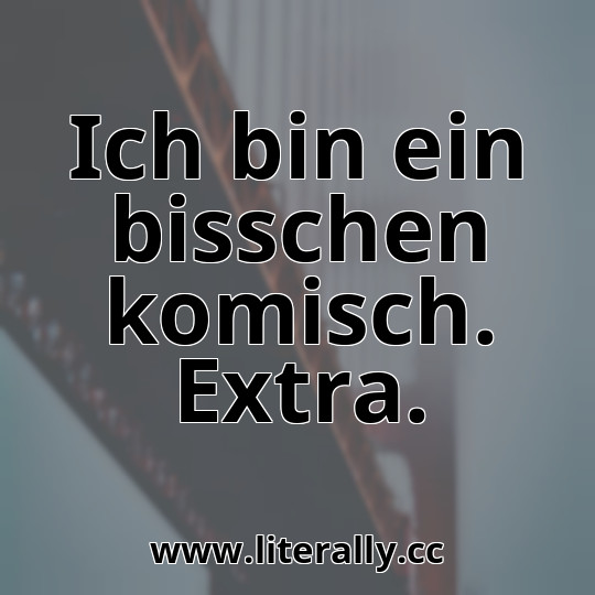 Ich bin ein bisschen komisch. Extra.
Ich bin ein bisschen komisch. Extra.