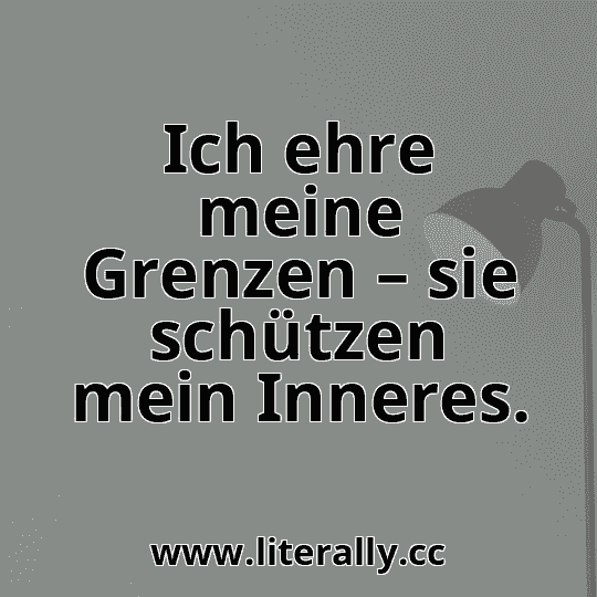 Ich ehre meine Grenzen – sie schützen mein Inneres.
