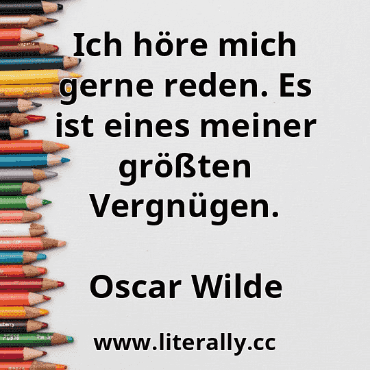 Ich höre mich gerne reden. Es ist eines meiner größten Vergnügen.
Oscar Wilde
