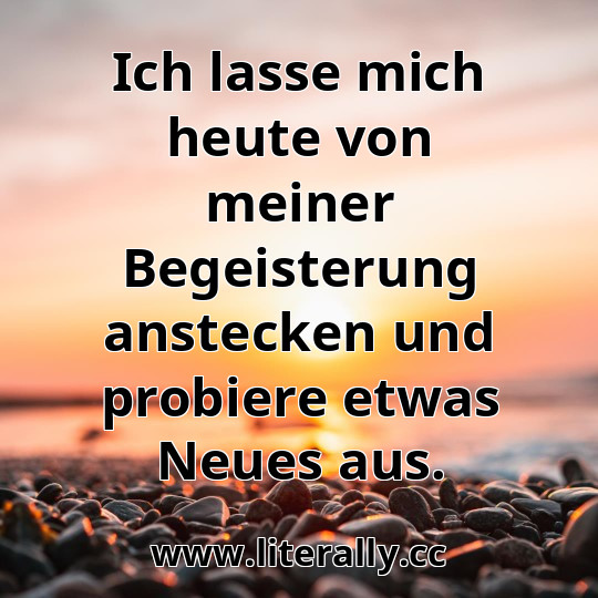 Ich lasse mich heute von meiner Begeisterung anstecken und probiere etwas Neues aus.
