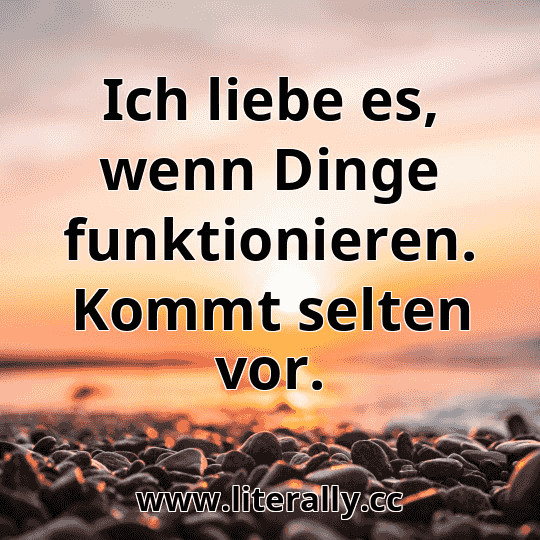 Ich liebe es, wenn Dinge funktionieren. Kommt selten vor.
