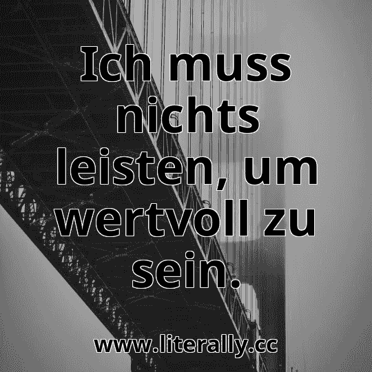 Ich muss nichts leisten, um wertvoll zu sein.
