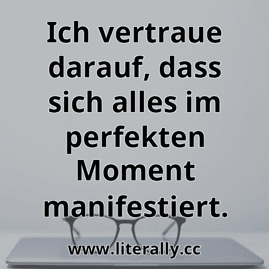 Ich vertraue darauf, dass sich alles im perfekten Moment manifestiert.
Ich vertraue darauf, dass sich alles im perfekten Moment manifestiert.