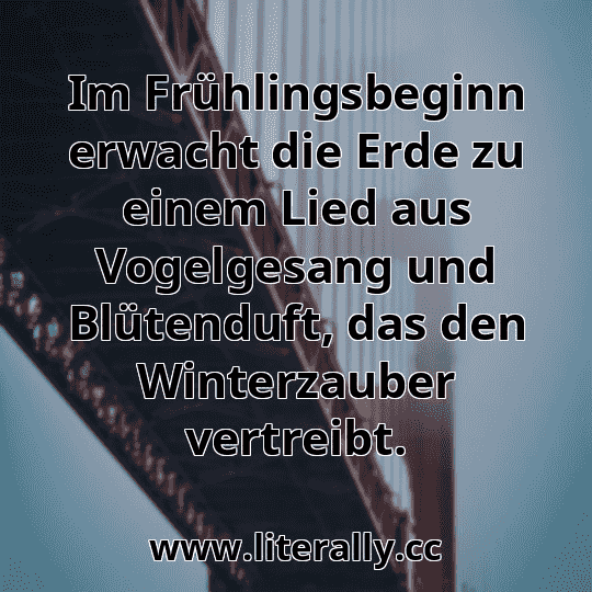 Im Frühlingsbeginn erwacht die Erde zu einem Lied aus Vogelgesang und Blütenduft, das den Winterzauber vertreibt.
