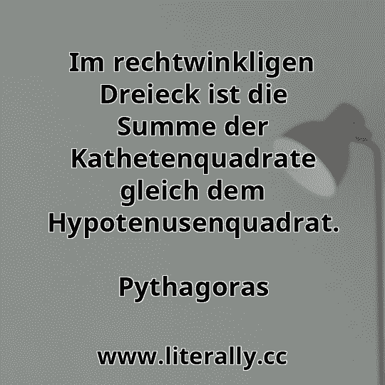 Im rechtwinkligen Dreieck ist die Summe der Kathetenquadrate gleich dem Hypotenusenquadrat.
Pythagoras
