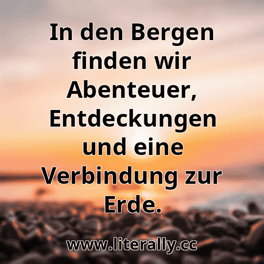 In den Bergen finden wir Abenteuer, Entdeckungen und eine Verbindung zur Erde.
In den Bergen finden wir Abenteuer, Entdeckungen und eine Verbindung zur Erde.