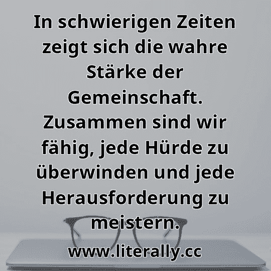 In schwierigen Zeiten zeigt sich die wahre Stärke der Gemeinschaft. Zusammen sind wir fähig, jede Hürde zu überwinden und jede Herausforderung zu meistern.
