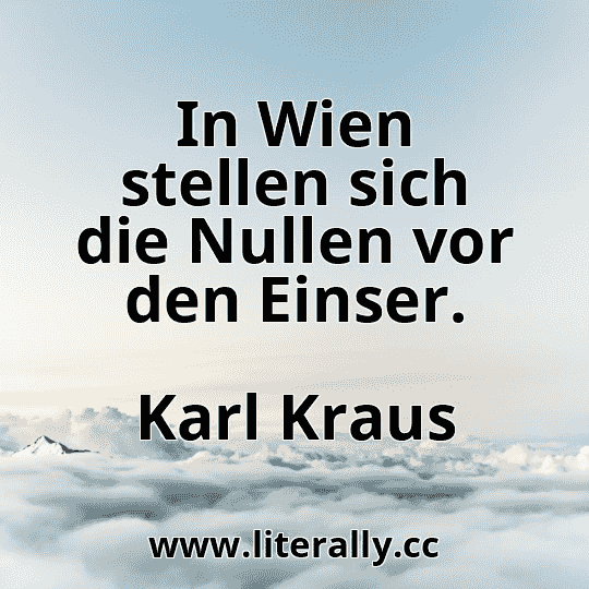 In Wien stellen sich die Nullen vor den Einser.
Karl Kraus
