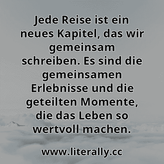 Jede Reise ist ein neues Kapitel, das wir gemeinsam schreiben. Es sind die gemeinsamen Erlebnisse und die geteilten Momente, die das Leben so wertvoll machen.
