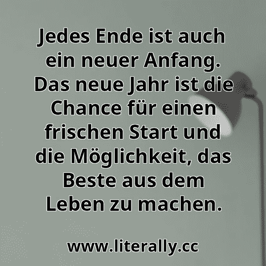 Jedes Ende ist auch ein neuer Anfang. Das neue Jahr ist die Chance für einen frischen Start und die Möglichkeit, das Beste aus dem Leben zu machen.
