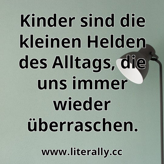 Kinder sind die kleinen Helden des Alltags, die uns immer wieder überraschen.
