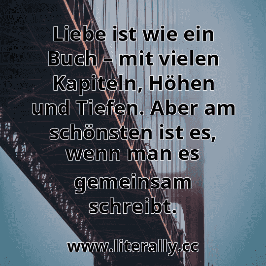 Liebe ist wie ein Buch – mit vielen Kapiteln, Höhen und Tiefen. Aber am schönsten ist es, wenn man es gemeinsam schreibt.
