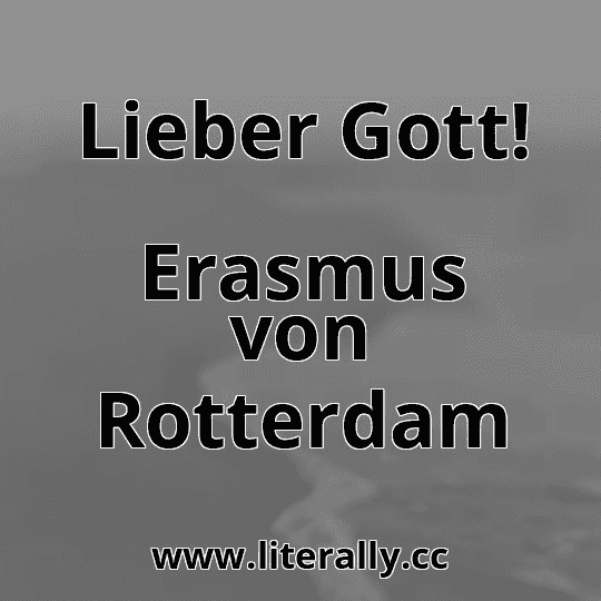 Lieber Gott!
Erasmus von Rotterdam
