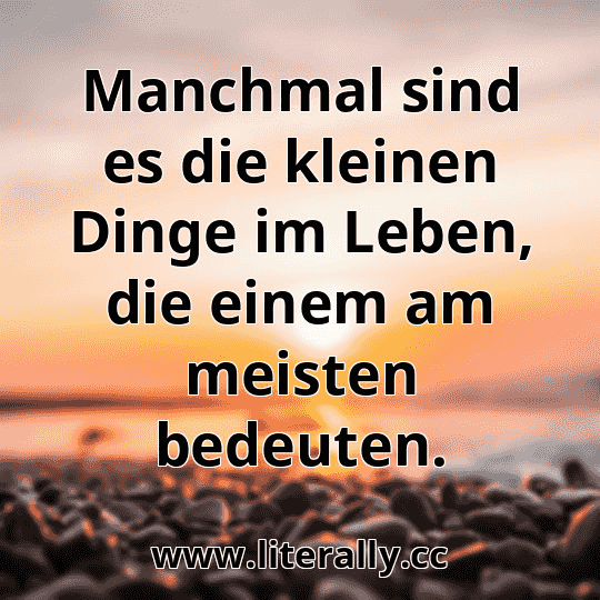 Manchmal sind es die kleinen Dinge im Leben, die einem am meisten bedeuten.

