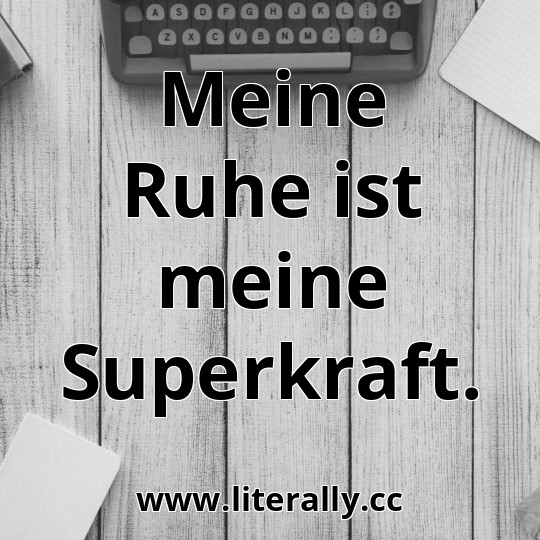 Meine Ruhe ist meine Superkraft.

