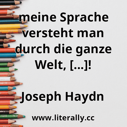 meine Sprache versteht man durch die ganze Welt, [...]!
Joseph Haydn
