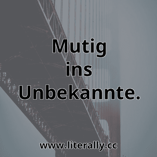 Mutig ins Unbekannte.
Mutig ins Unbekannte.