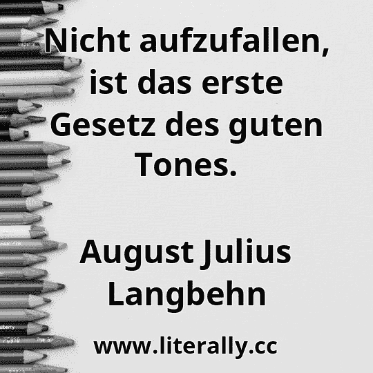 Nicht aufzufallen, ist das erste Gesetz des guten Tones.
August Julius Langbehn
