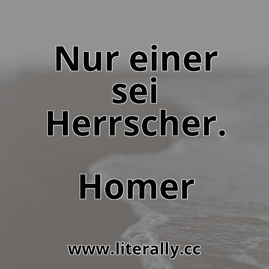 Nur einer sei Herrscher.
Homer

